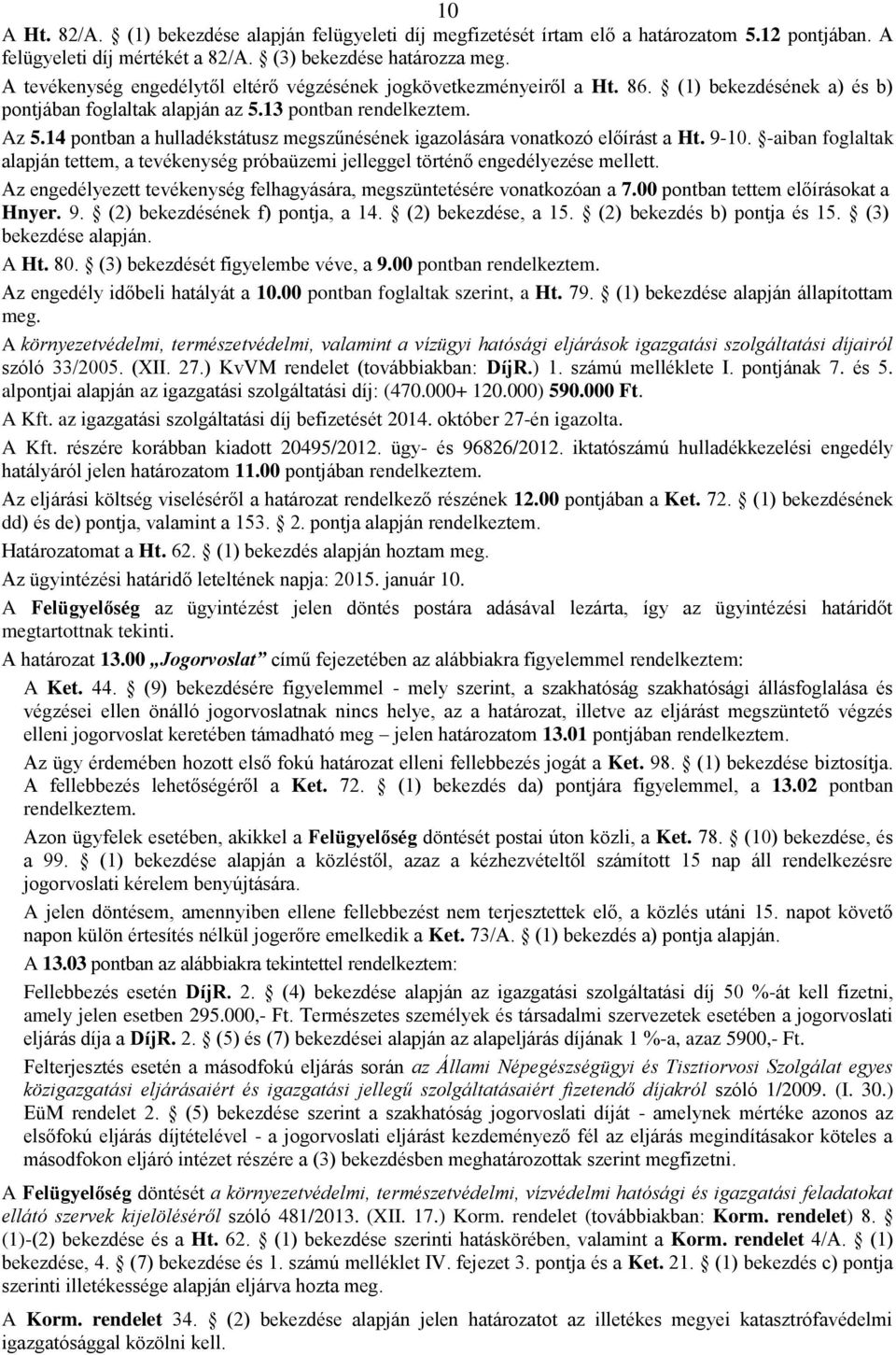 14 pontban a hulladékstátusz megszűnésének igazolására vonatkozó előírást a Ht. 9-10. -aiban foglaltak alapján tettem, a tevékenység próbaüzemi jelleggel történő engedélyezése mellett.