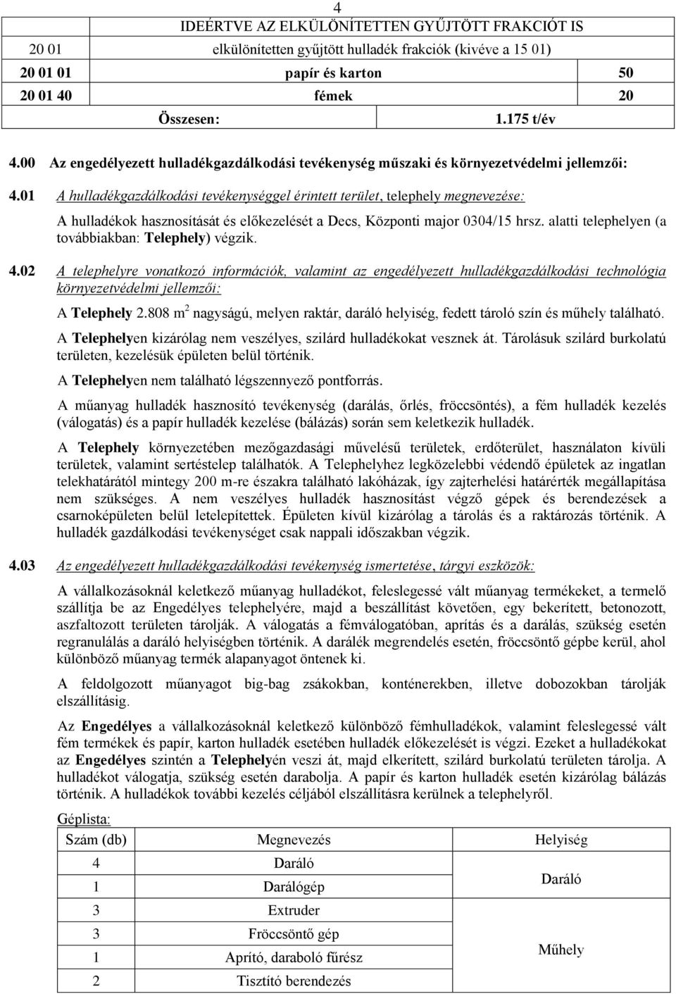 01 A hulladékgazdálkodási tevékenységgel érintett terület, telephely megnevezése: A hulladékok hasznosítását és előkezelését a Decs, Központi major 0304/15 hrsz.