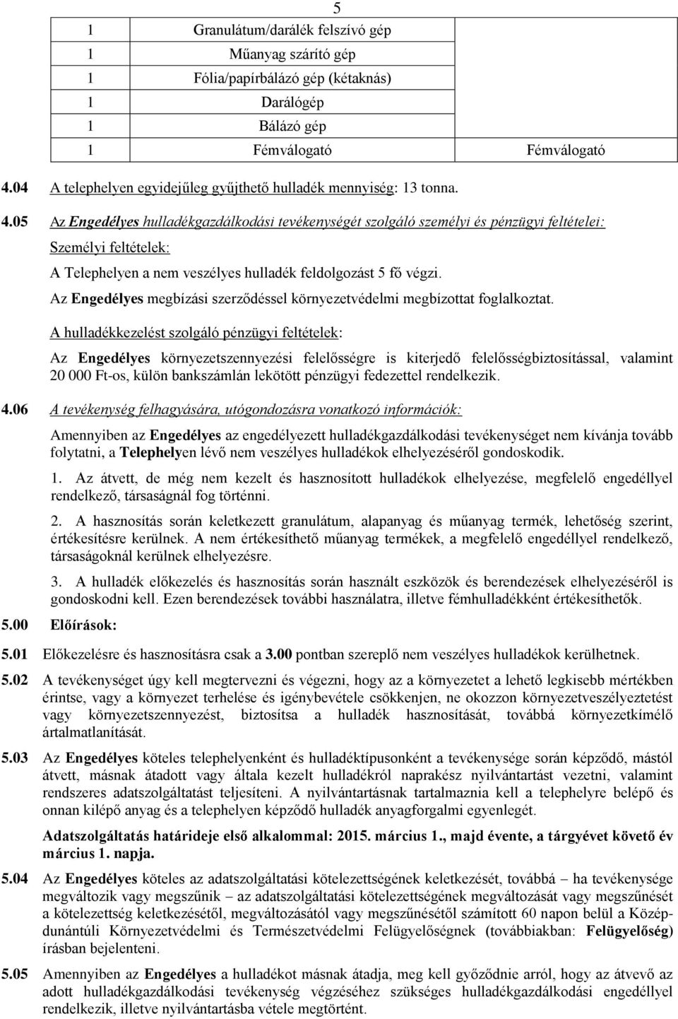 05 Az Engedélyes hulladékgazdálkodási tevékenységét szolgáló személyi és pénzügyi feltételei: Személyi feltételek: A Telephelyen a nem veszélyes hulladék feldolgozást 5 fő végzi.