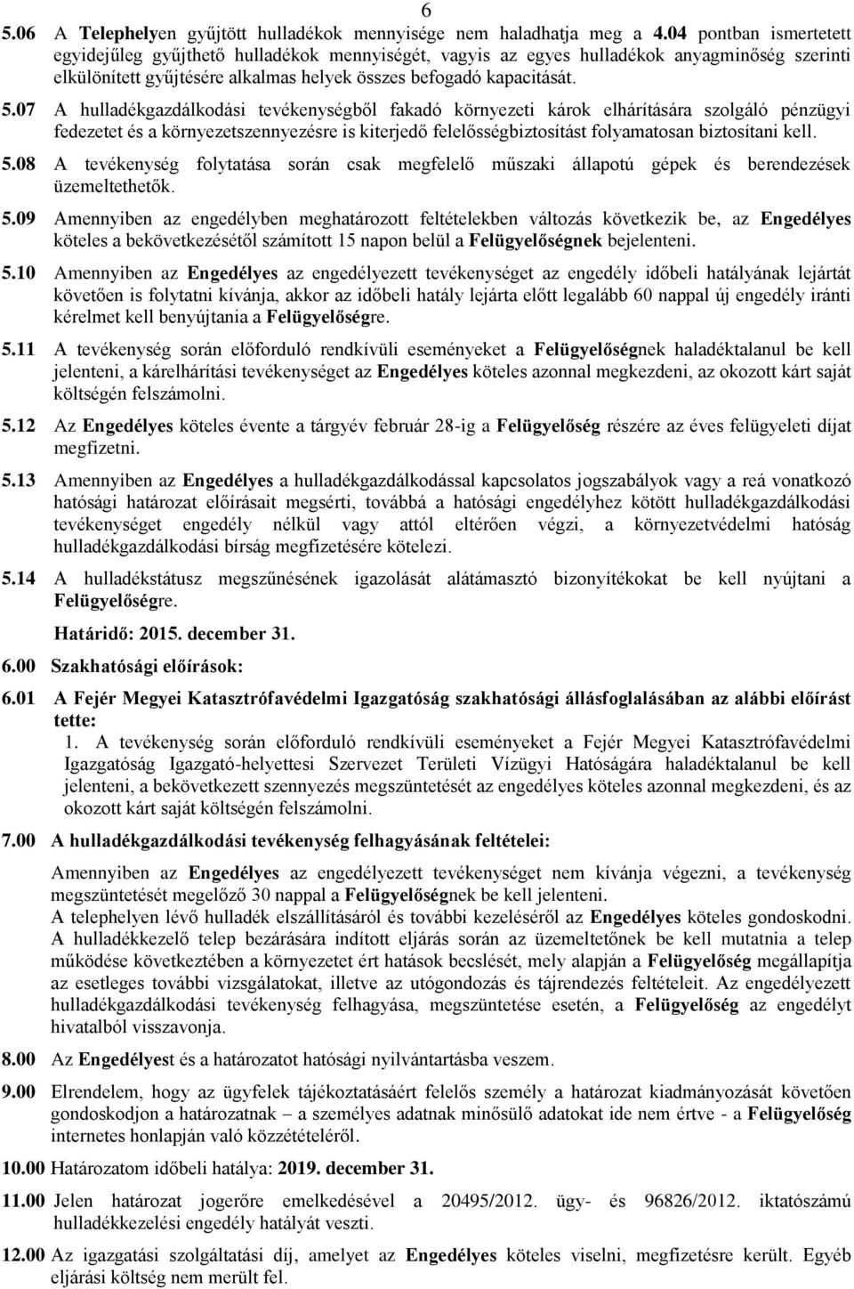 07 A hulladékgazdálkodási tevékenységből fakadó környezeti károk elhárítására szolgáló pénzügyi fedezetet és a környezetszennyezésre is kiterjedő felelősségbiztosítást folyamatosan biztosítani kell.