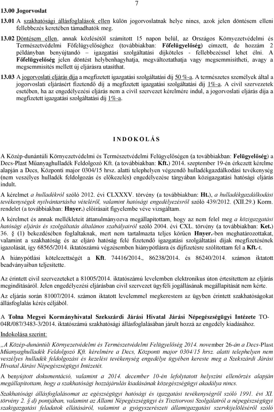 02 Döntésem ellen, annak közlésétől számított 15 napon belül, az Országos Környezetvédelmi és Természetvédelmi Főfelügyelőséghez (továbbiakban: Főfelügyelőség) címzett, de hozzám 2 példányban