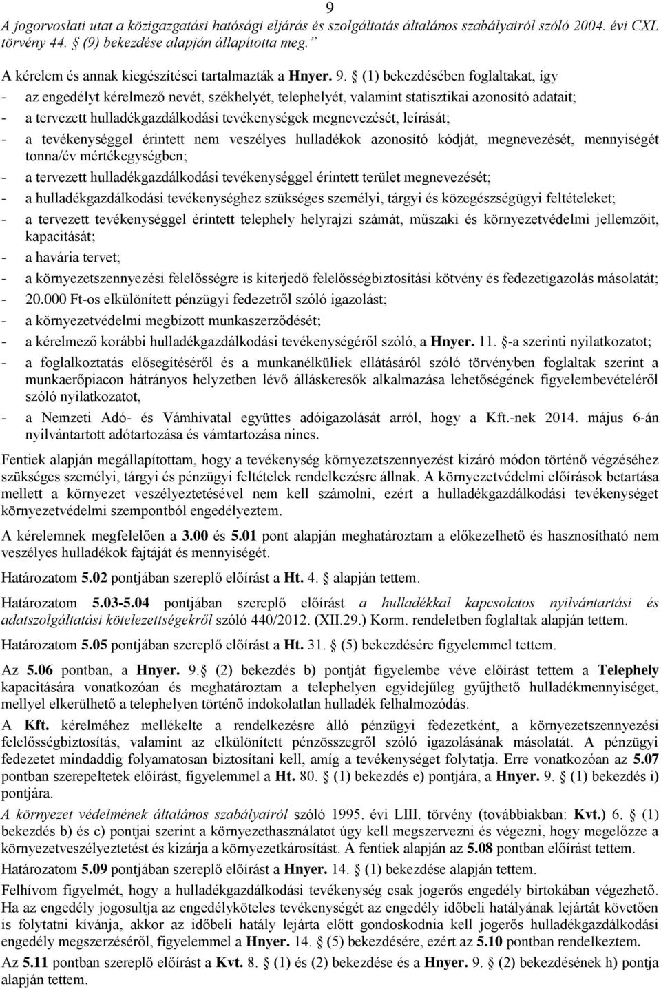 (1) bekezdésében foglaltakat, így - az engedélyt kérelmező nevét, székhelyét, telephelyét, valamint statisztikai azonosító adatait; - a tervezett hulladékgazdálkodási tevékenységek megnevezését,