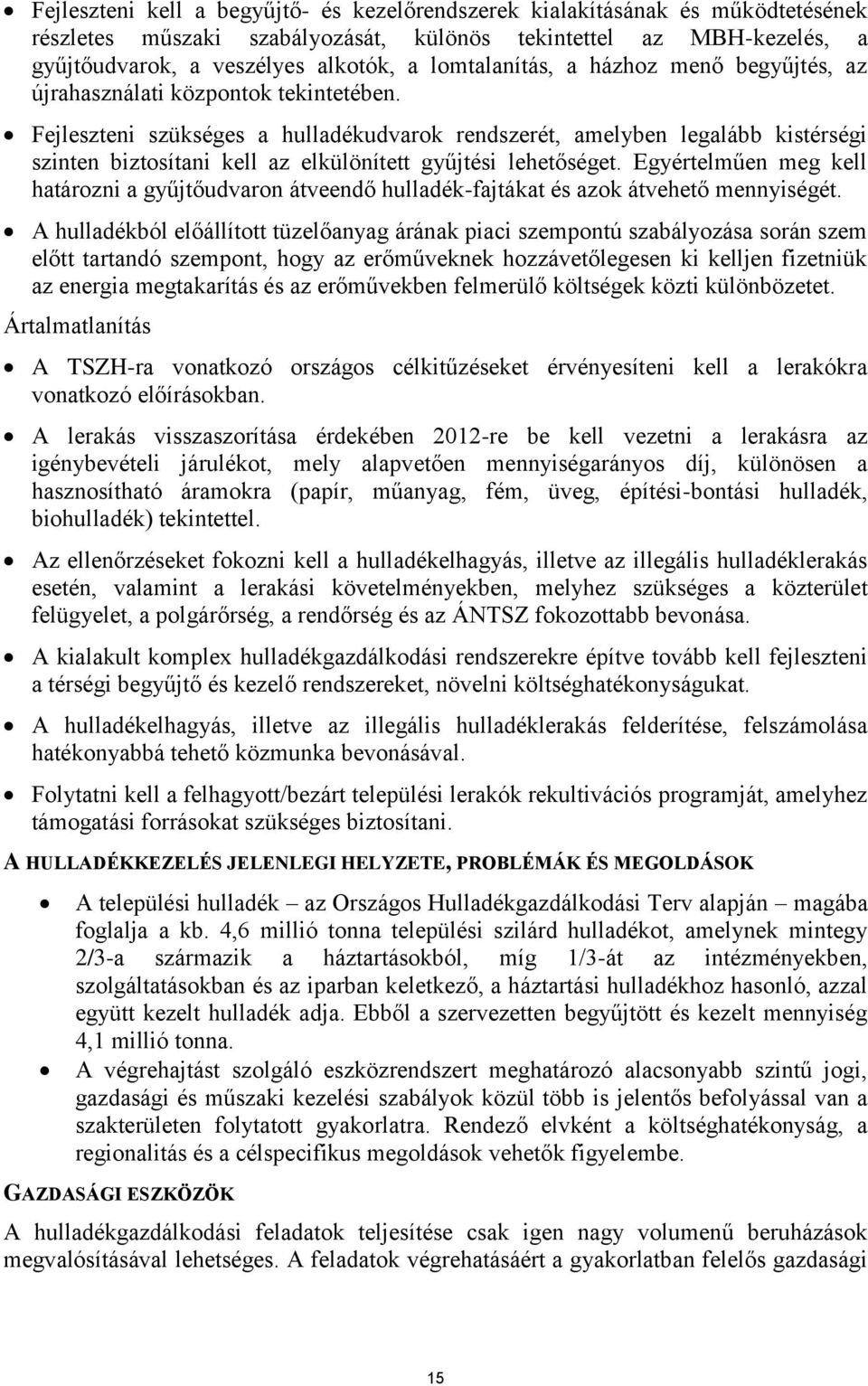 Fejleszteni szükséges a hulladékudvarok rendszerét, amelyben legalább kistérségi szinten biztosítani kell az elkülönített gyűjtési lehetőséget.