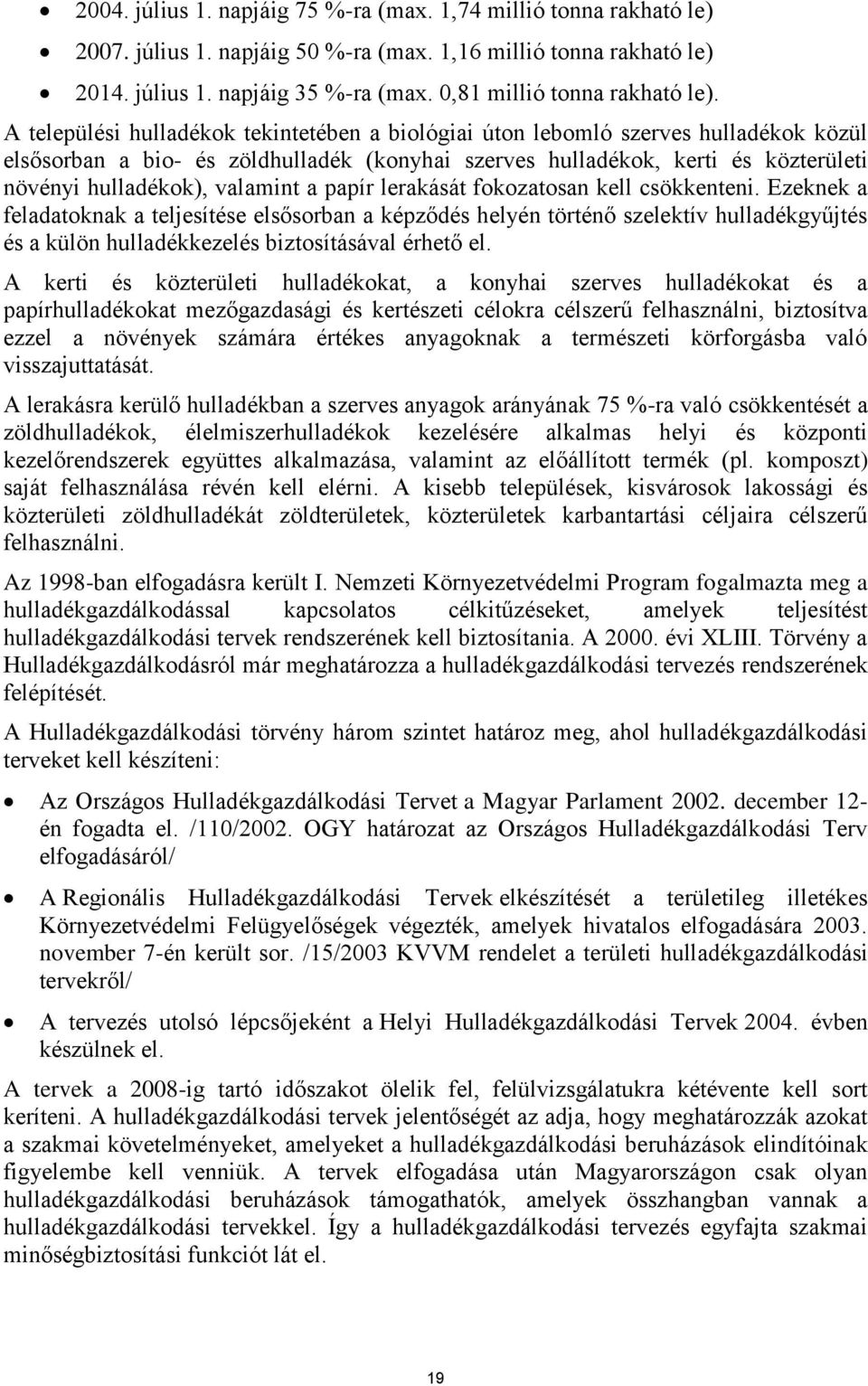 A települési hulladékok tekintetében a biológiai úton lebomló szerves hulladékok közül elsősorban a bio- és zöldhulladék (konyhai szerves hulladékok, kerti és közterületi növényi hulladékok),