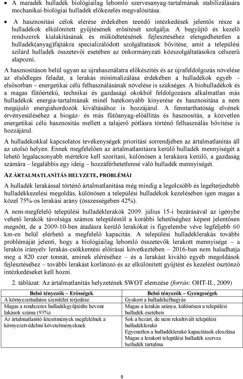 A begyűjtő és kezelő rendszerek kialakításának és működtetésének fejlesztéséhez elengedhetetlen a hulladék(anyag)fajtákra specializálódott szolgáltatások bővítése, amit a települési szilárd hulladék