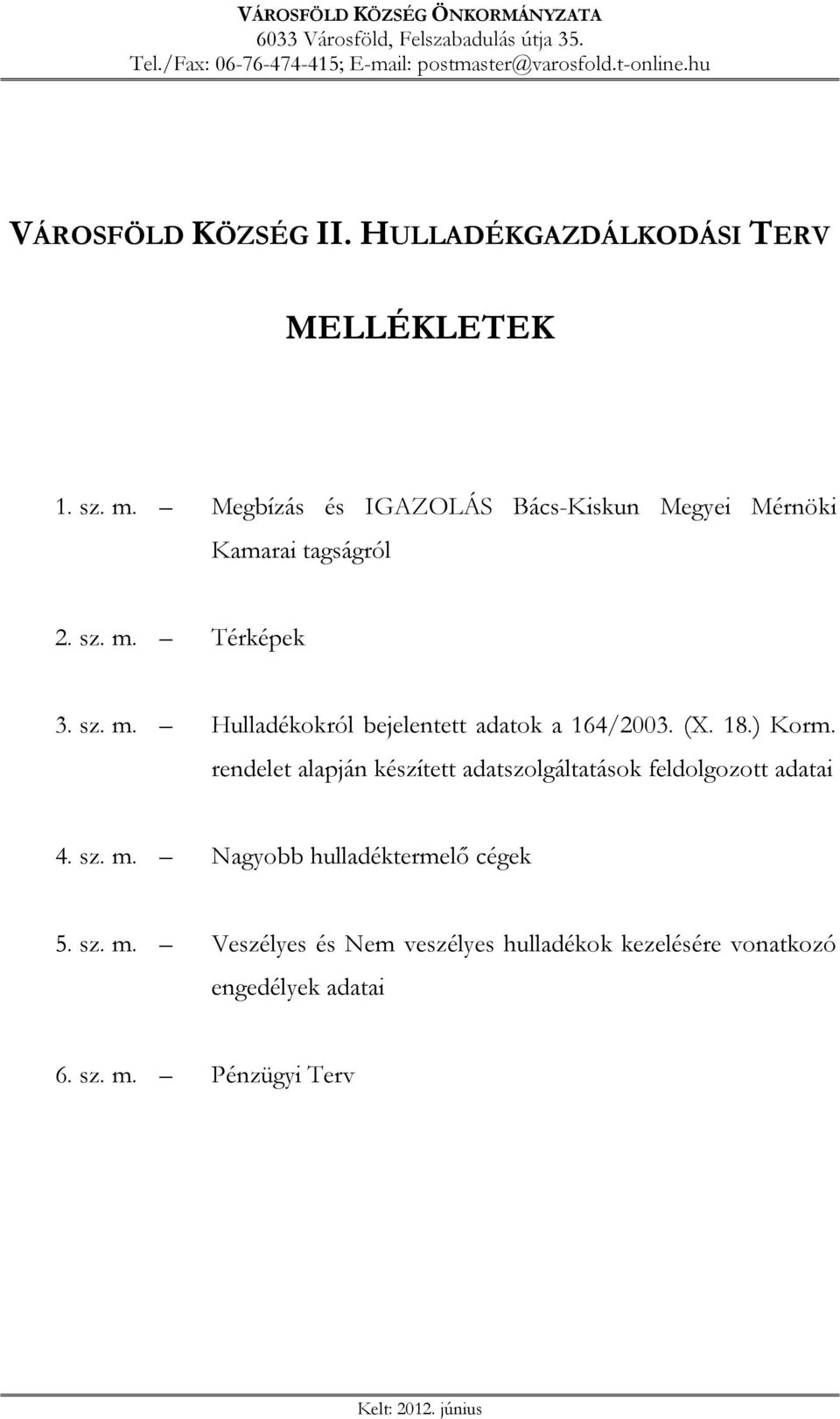 sz. m. Hulladékokról bejelentett adatok a 164/2003. (X. 18.) Korm. rendelet alapján készített adatszolgáltatások feldolgozott adatai 4. sz. m. Nagyobb hulladéktermelő cégek 5.