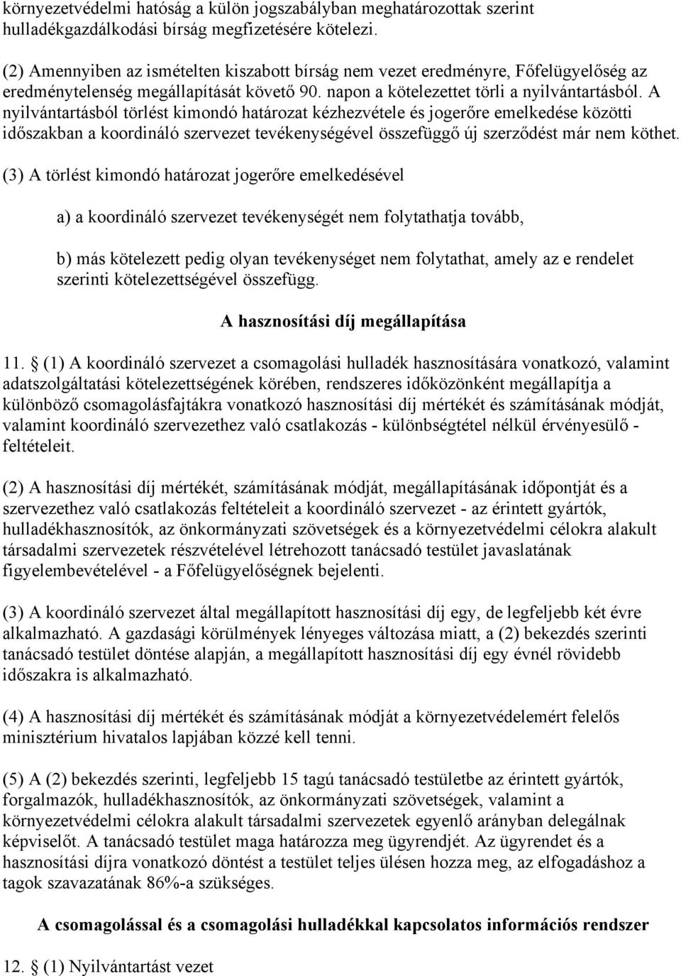 A nyilvántartásból törlést kimondó határozat kézhezvétele és jogerőre emelkedése közötti időszakban a koordináló szervezet tevékenységével összefüggő új szerződést már nem köthet.