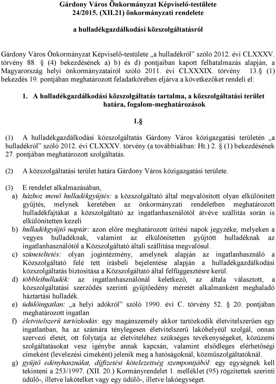 (4) bekezdésének a) b ) és d) pontjaiban kapott felhatalmazás alapján, a Magyarország helyi önkormányzatairól szóló 2011. évi CLXXXIX. törvény 13. (1) bekezdés 19.