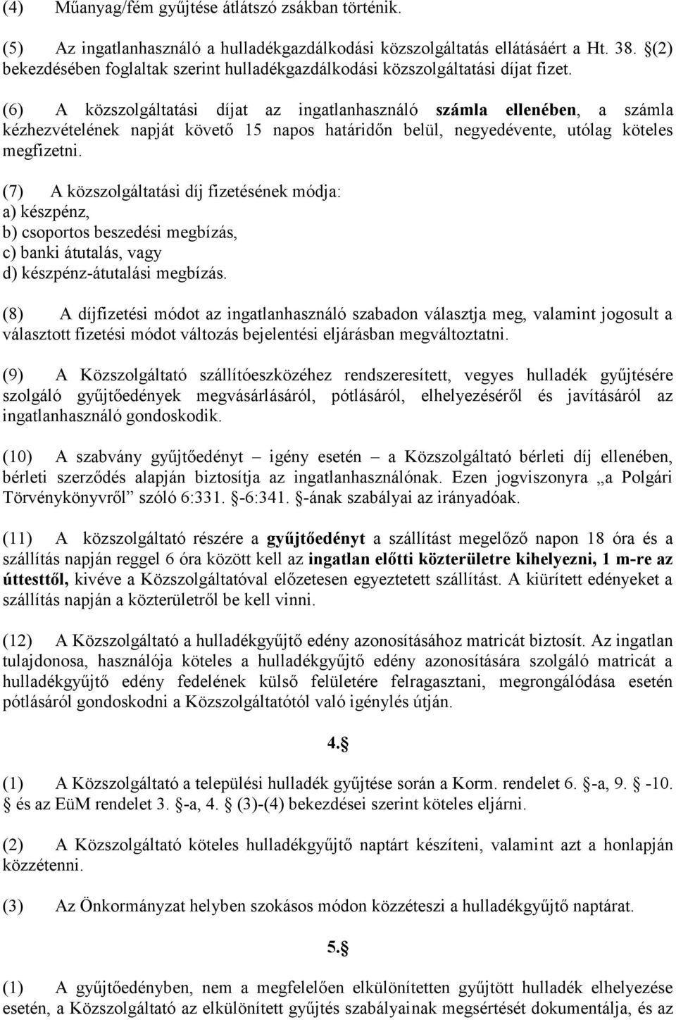 (6) A közszolgáltatási díjat az ingatlanhasználó számla ellenében, a számla kézhezvételének napját követő 15 napos határidőn belül, negyedévente, utólag köteles megfizetni.