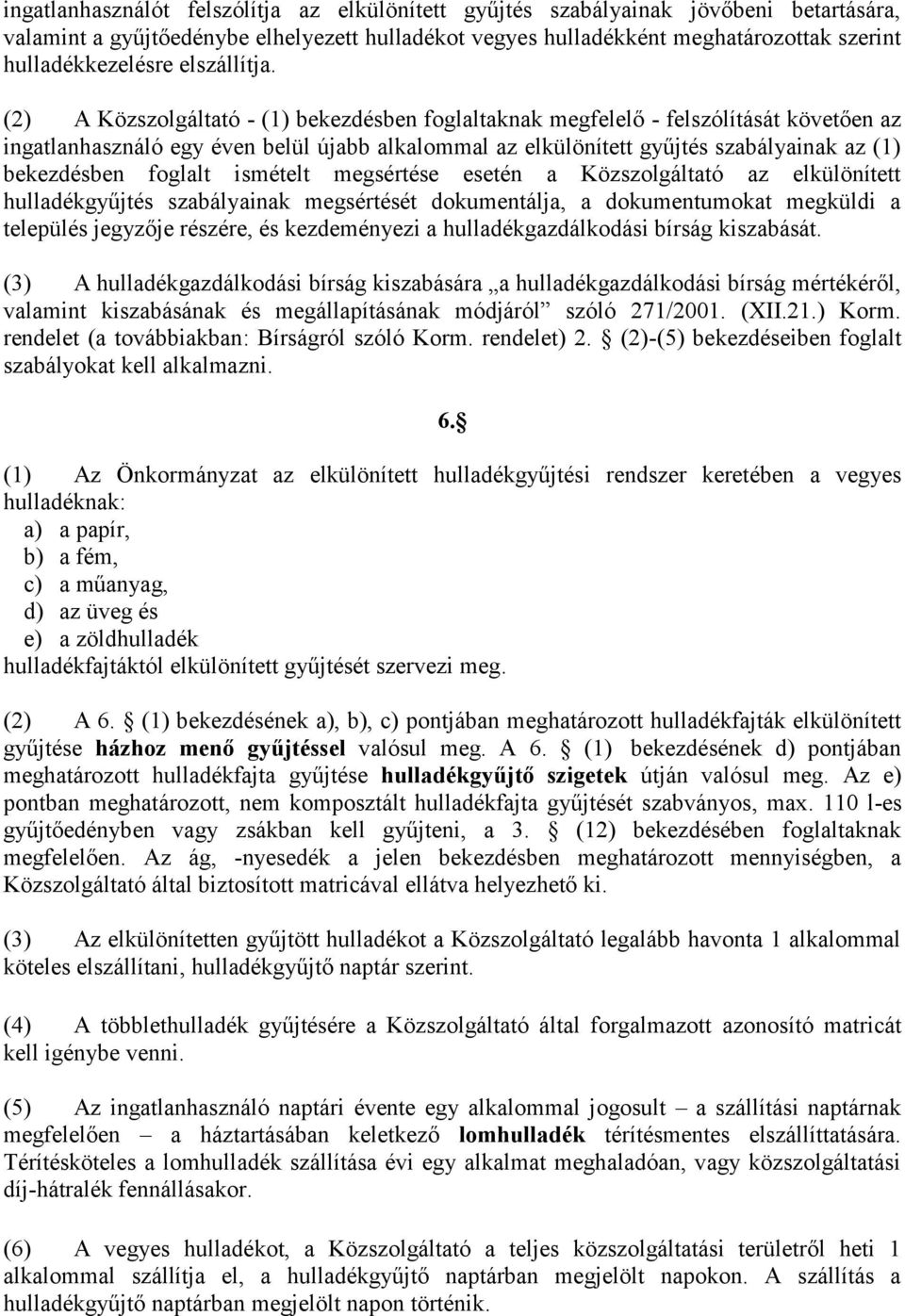 (2) A Közszolgáltató - (1) bekezdésben foglaltaknak megfelelő - felszólítását követően az ingatlanhasználó egy éven belül újabb alkalommal az elkülönített gyűjtés szabályainak az (1) bekezdésben