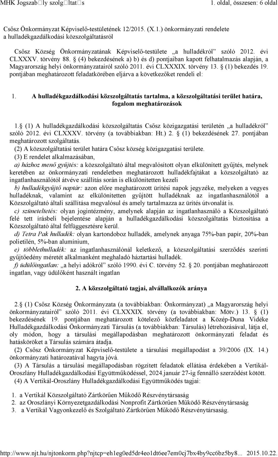 pontjában meghatározott feladatkörében eljárva a következőket rendeli el: 1. A hulladékgazdálkodási közszolgáltatás tartalma, a közszolgáltatási terület határa, fogalom meghatározások 1.