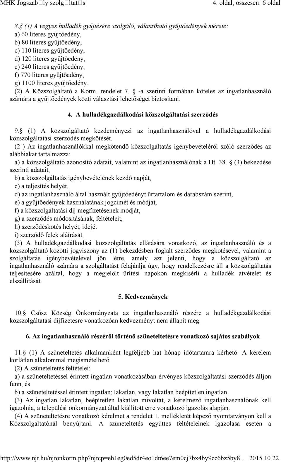 literes gyűjtőedény, f) 770 literes gyűjtőedény, g) 1100 literes gyűjtőedény. (2) A Közszolgáltató a Korm. rendelet 7.