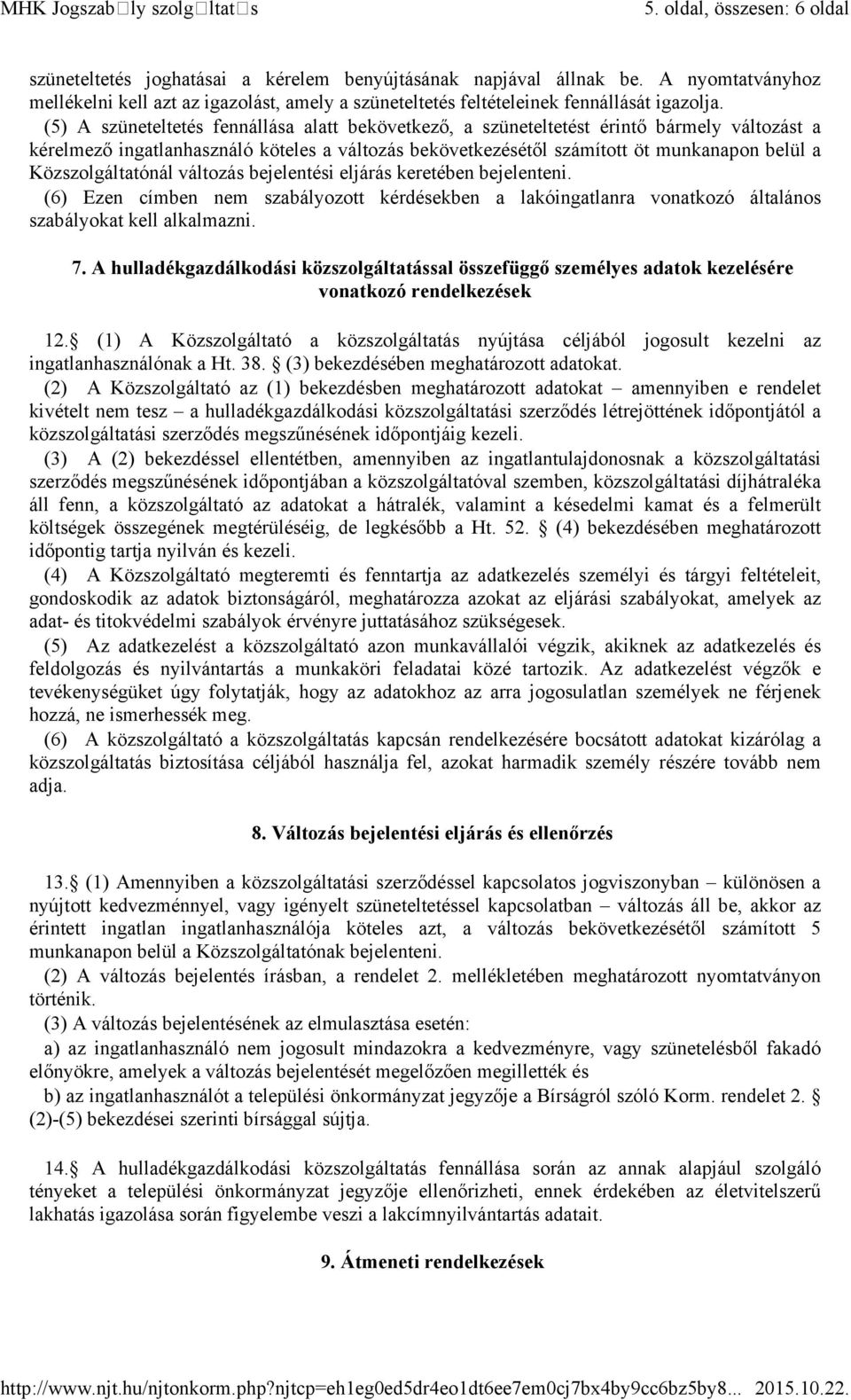 (5) A szüneteltetés fennállása alatt bekövetkező, a szüneteltetést érintő bármely változást a kérelmező ingatlanhasználó köteles a változás bekövetkezésétől számított öt munkanapon belül a