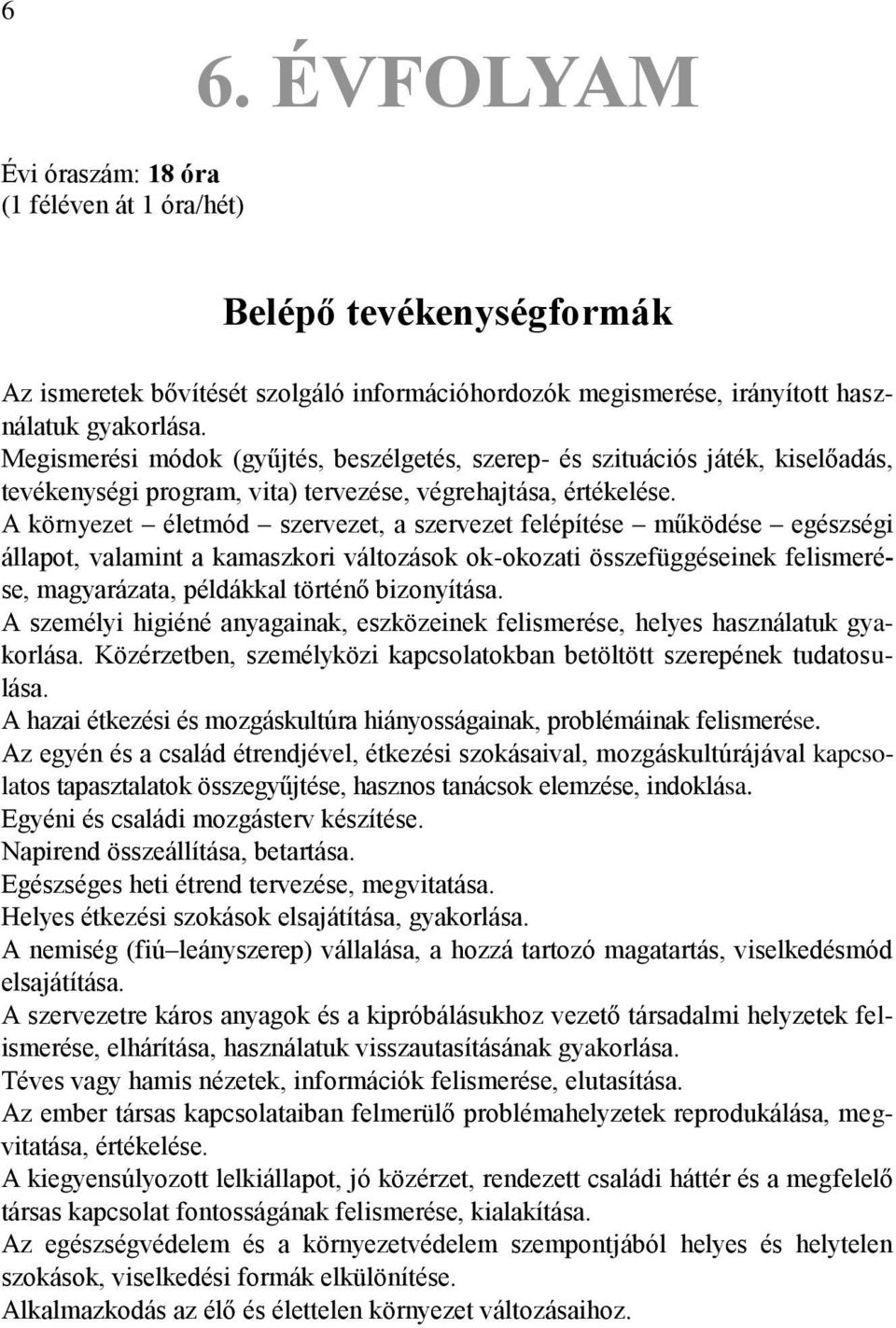 A környezet életmód szervezet, a szervezet felépítése működése egészségi állapot, valamint a kamaszkori változások ok-okozati összefüggéseinek felismerése, magyarázata, példákkal történő bizonyítása.