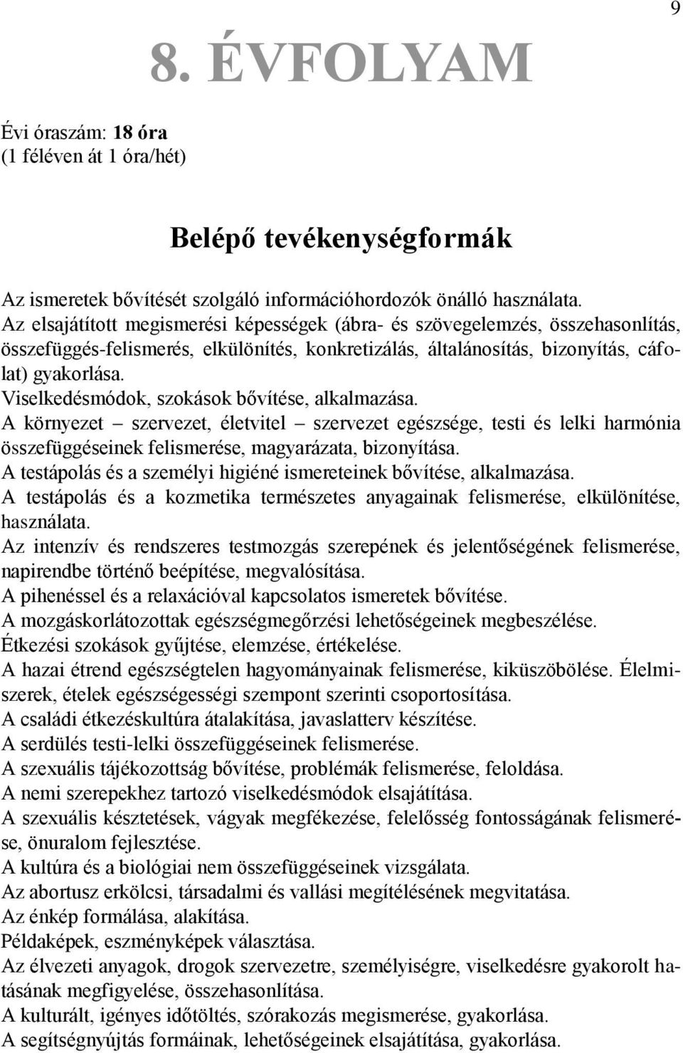 Viselkedésmódok, szokások bővítése, alkalmazása. A környezet szervezet, életvitel szervezet egészsége, testi és lelki harmónia összefüggéseinek felismerése, magyarázata, bizonyítása.