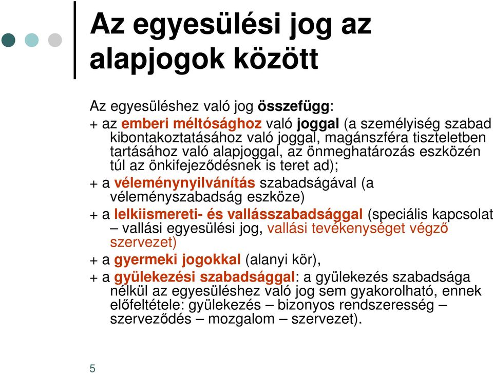 véleményszabadság eszköze) + a lelkiismereti- és vallásszabadsággal (speciális kapcsolat vallási egyesülési jog, vallási tevékenységet végző szervezet) + a gyermeki jogokkal