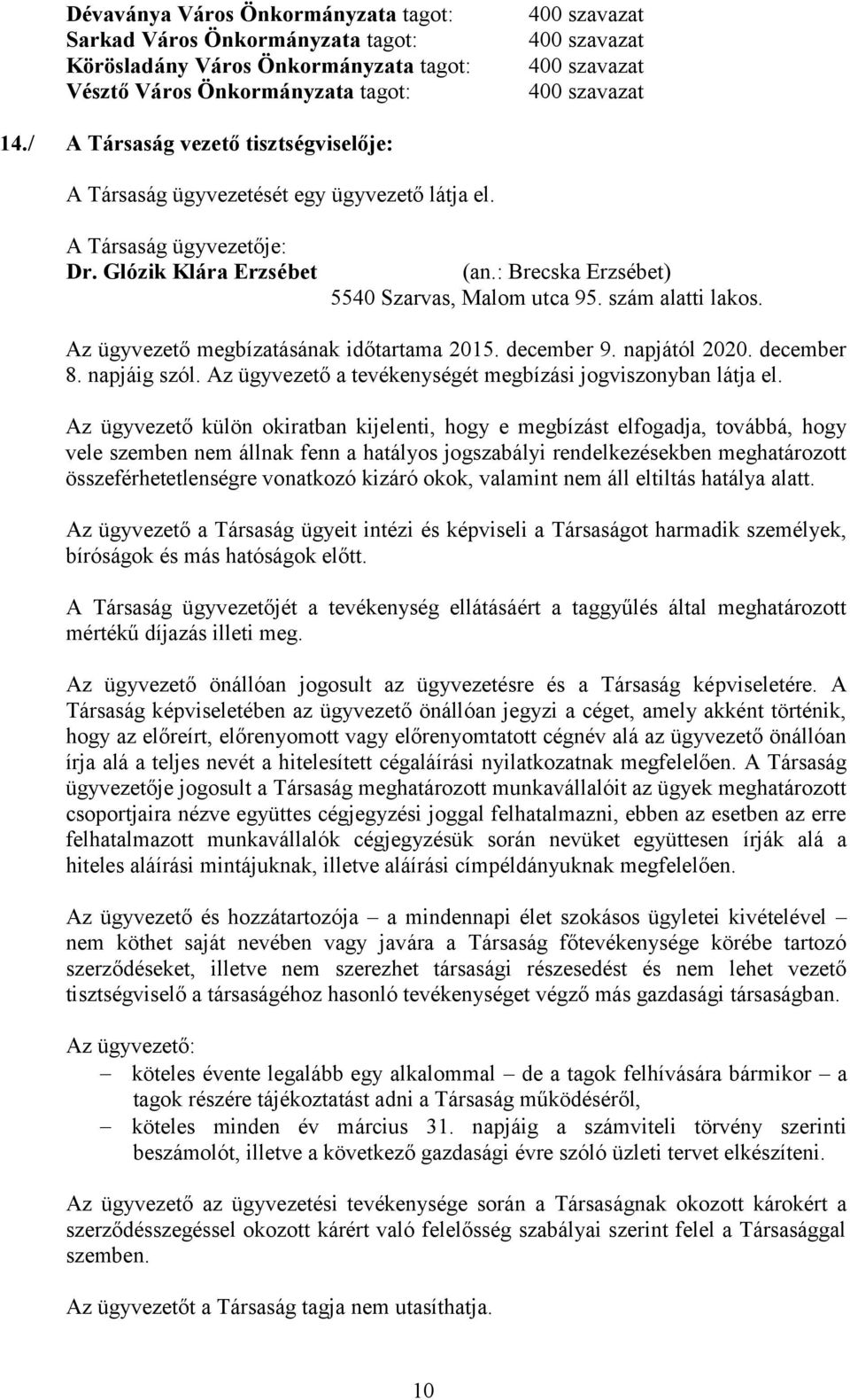 szám alatti lakos. Az ügyvezető megbízatásának időtartama 2015. december 9. napjától 2020. december 8. napjáig szól. Az ügyvezető a tevékenységét megbízási jogviszonyban látja el.