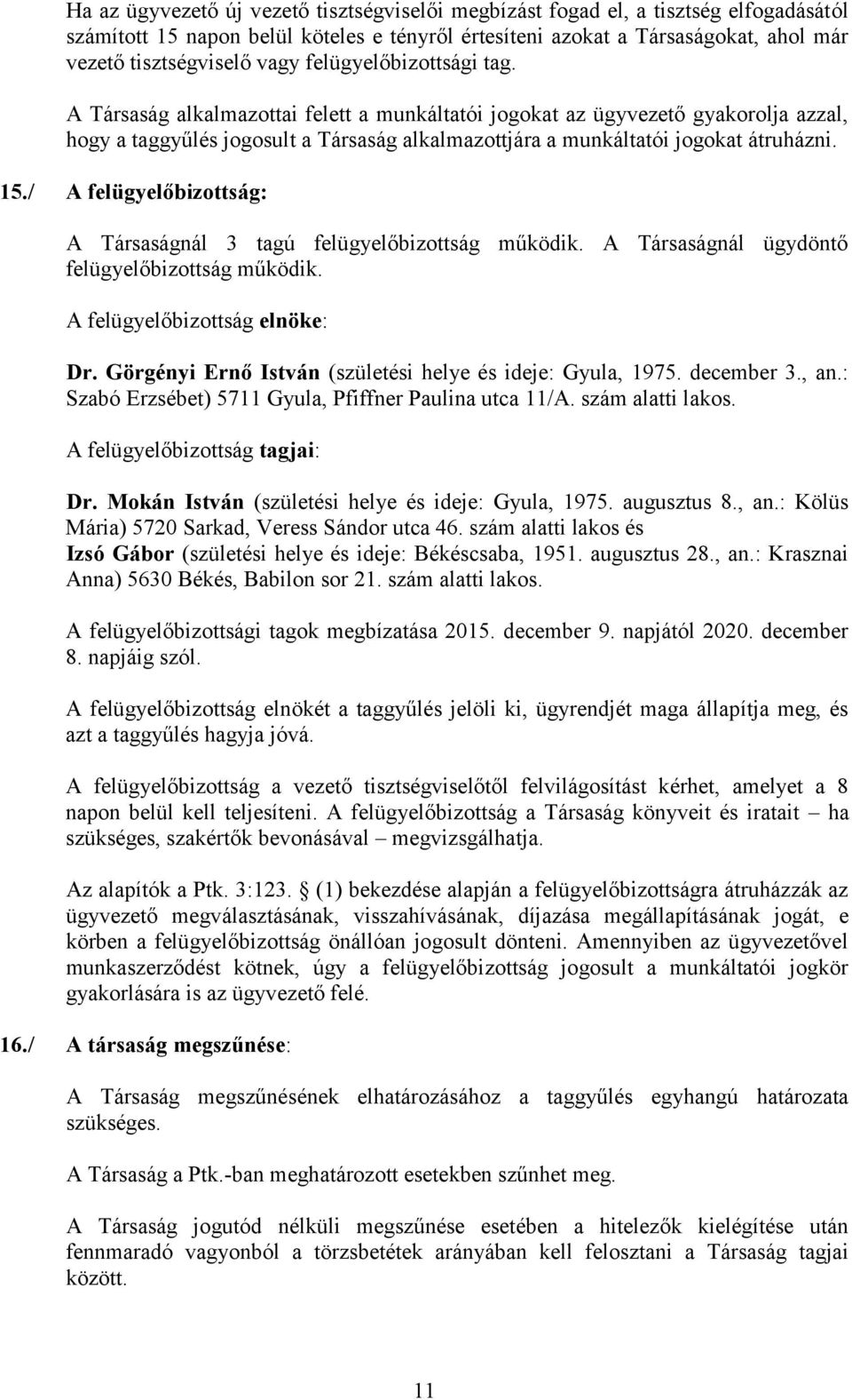 / A felügyelőbizottság: A Társaságnál 3 tagú felügyelőbizottság működik. A Társaságnál ügydöntő felügyelőbizottság működik. A felügyelőbizottság elnöke: Dr.