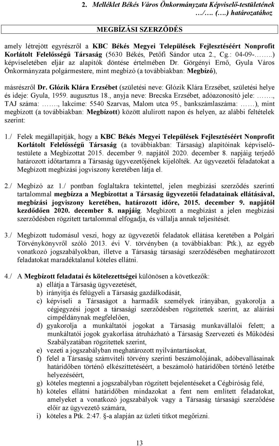 .) képviseletében eljár az alapítók döntése értelmében Dr. Görgényi Ernő, Gyula Város Önkormányzata polgármestere, mint megbízó (a továbbiakban: Megbízó), másrészről Dr.