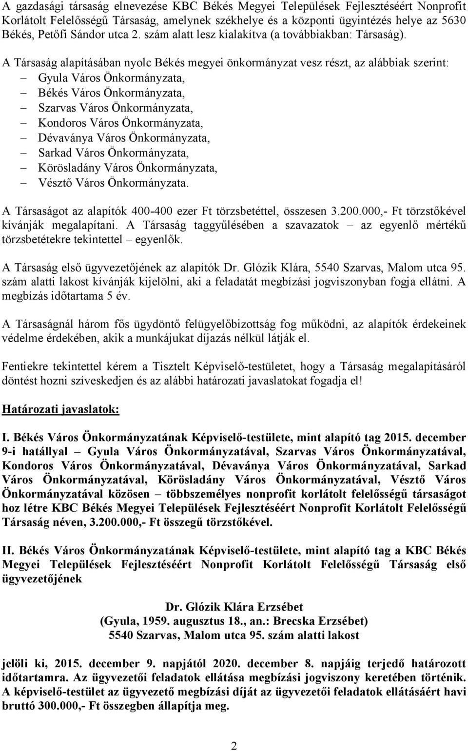 A Társaság alapításában nyolc Békés megyei önkormányzat vesz részt, az alábbiak szerint: Gyula Város Önkormányzata, Békés Város Önkormányzata, Szarvas Város Önkormányzata, Kondoros Város