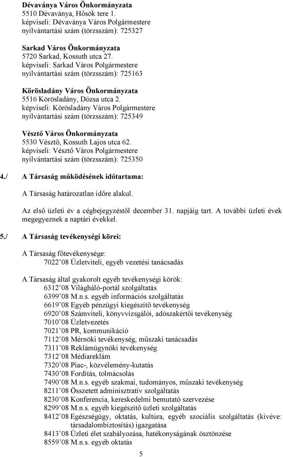 képviseli: Körösladány Város Polgármestere nyilvántartási szám (törzsszám): 725349 Vésztő Város Önkormányzata 5530 Vésztő, Kossuth Lajos utca 62.