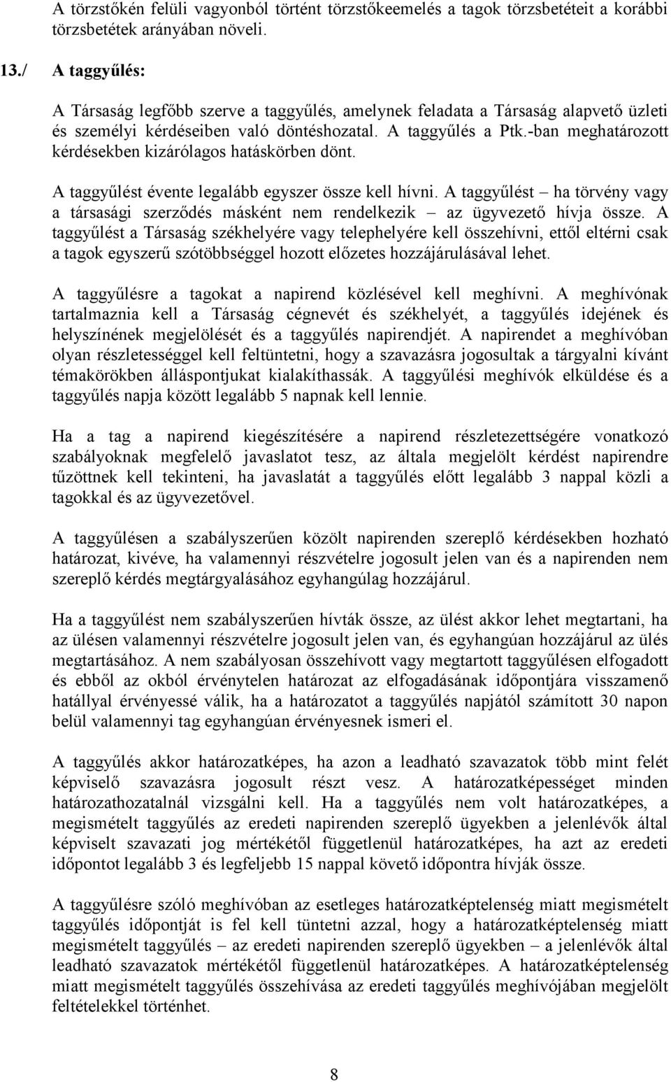 -ban meghatározott kérdésekben kizárólagos hatáskörben dönt. A taggyűlést évente legalább egyszer össze kell hívni.