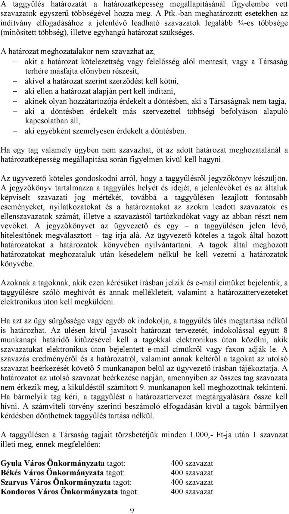 A határozat meghozatalakor nem szavazhat az, akit a határozat kötelezettség vagy felelősség alól mentesít, vagy a Társaság terhére másfajta előnyben részesít, akivel a határozat szerint szerződést