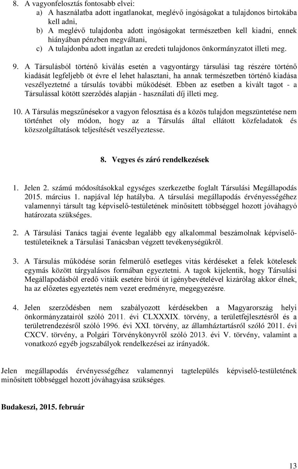 A Társulásból történő kiválás esetén a vagyontárgy társulási tag részére történő kiadását legfeljebb öt évre el lehet halasztani, ha annak természetben történő kiadása veszélyeztetné a társulás