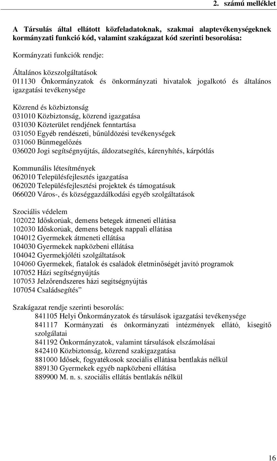 rendjének fenntartása 031050 Egyéb rendészeti, bűnüldözési tevékenységek 031060 Bűnmegelőzés 036020 Jogi segítségnyújtás, áldozatsegítés, kárenyhítés, kárpótlás Kommunális létesítmények 062010