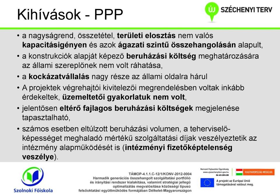 megrendelésben voltak inkább érdekeltek, üzemeltetői gyakorlatuk nem volt, jelentősen eltérő fajlagos beruházási költségek megjelenése tapasztalható, számos esetben