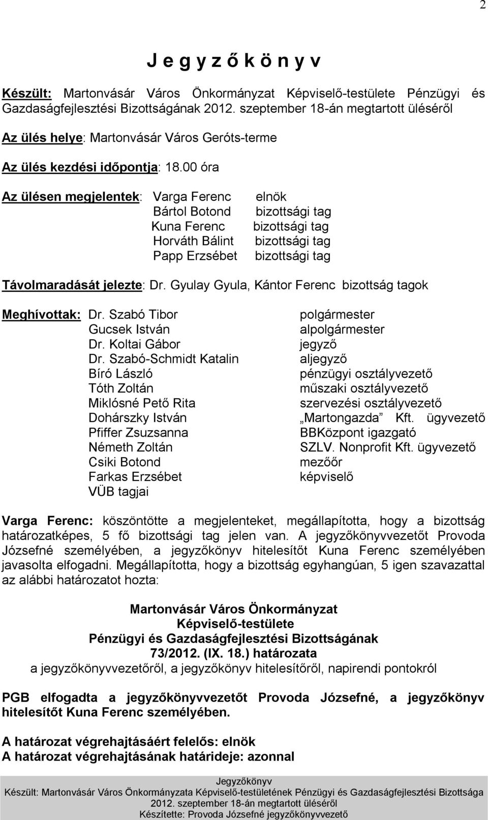 Gyulay Gyula, Kántor Ferenc bizottság tagok Meghívottak: Dr. Szabó Tibor Gucsek István Dr. Koltai Gábor Dr.