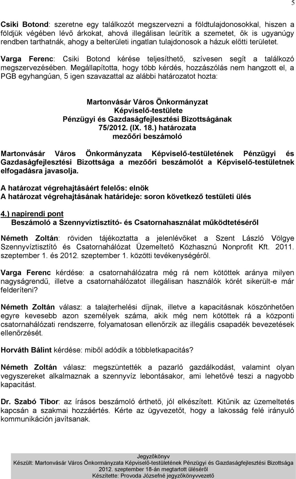 Megállapította, hogy több kérdés, hozzászólás nem hangzott el, a PGB 75/2012. (IX. 18.