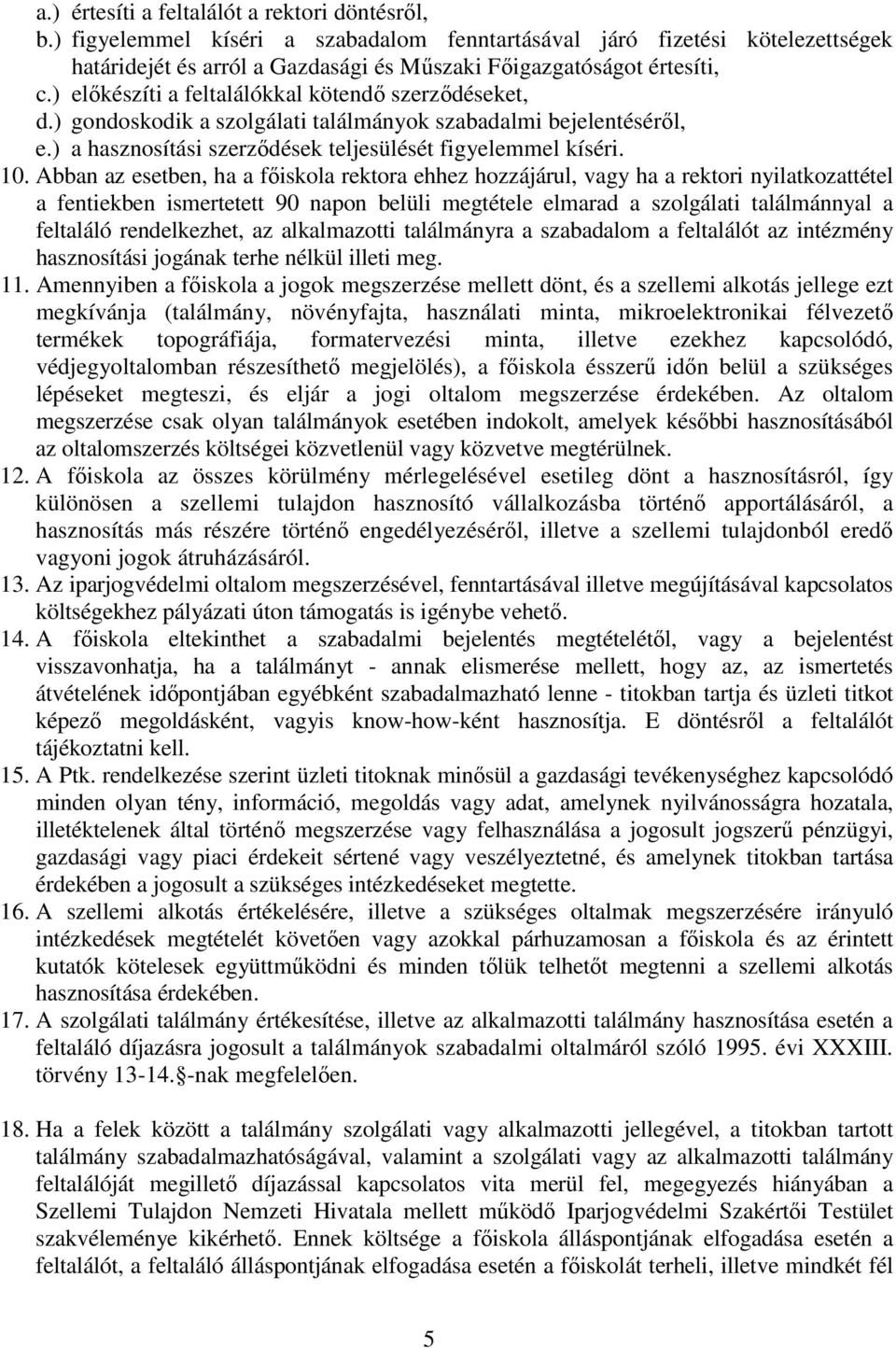 Abban az esetben, ha a főiskola rektora ehhez hozzájárul, vagy ha a rektori nyilatkozattétel a fentiekben ismertetett 90 napon belüli megtétele elmarad a szolgálati találmánnyal a feltaláló