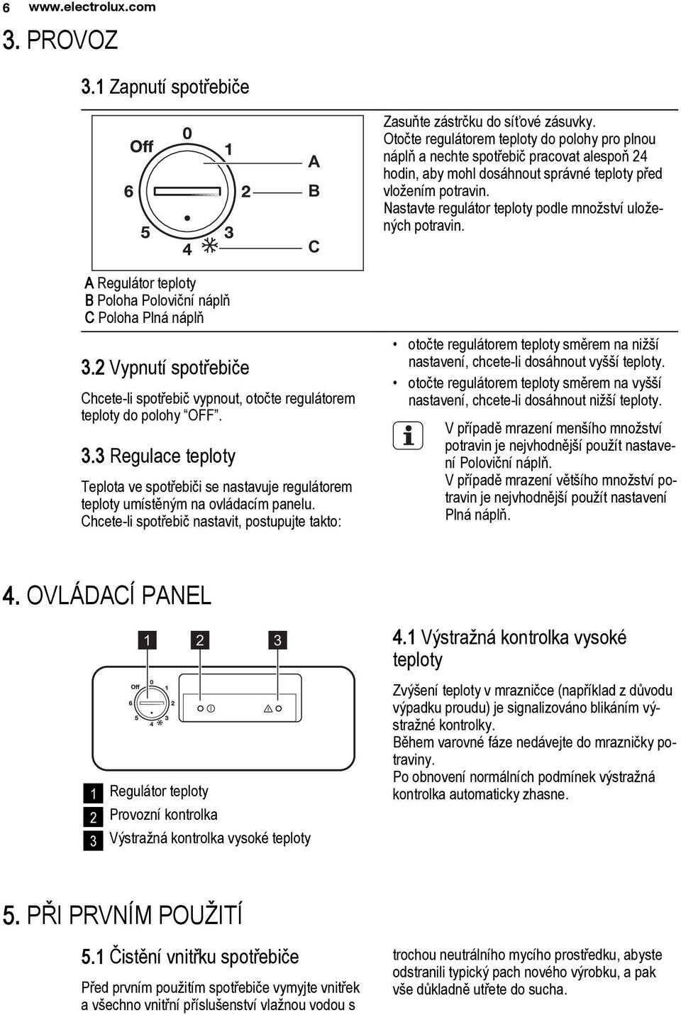 Chcete-li spotřebič nastavit, postupujte takto: A B C Zasuňte zástrčku do síťové zásuvky.