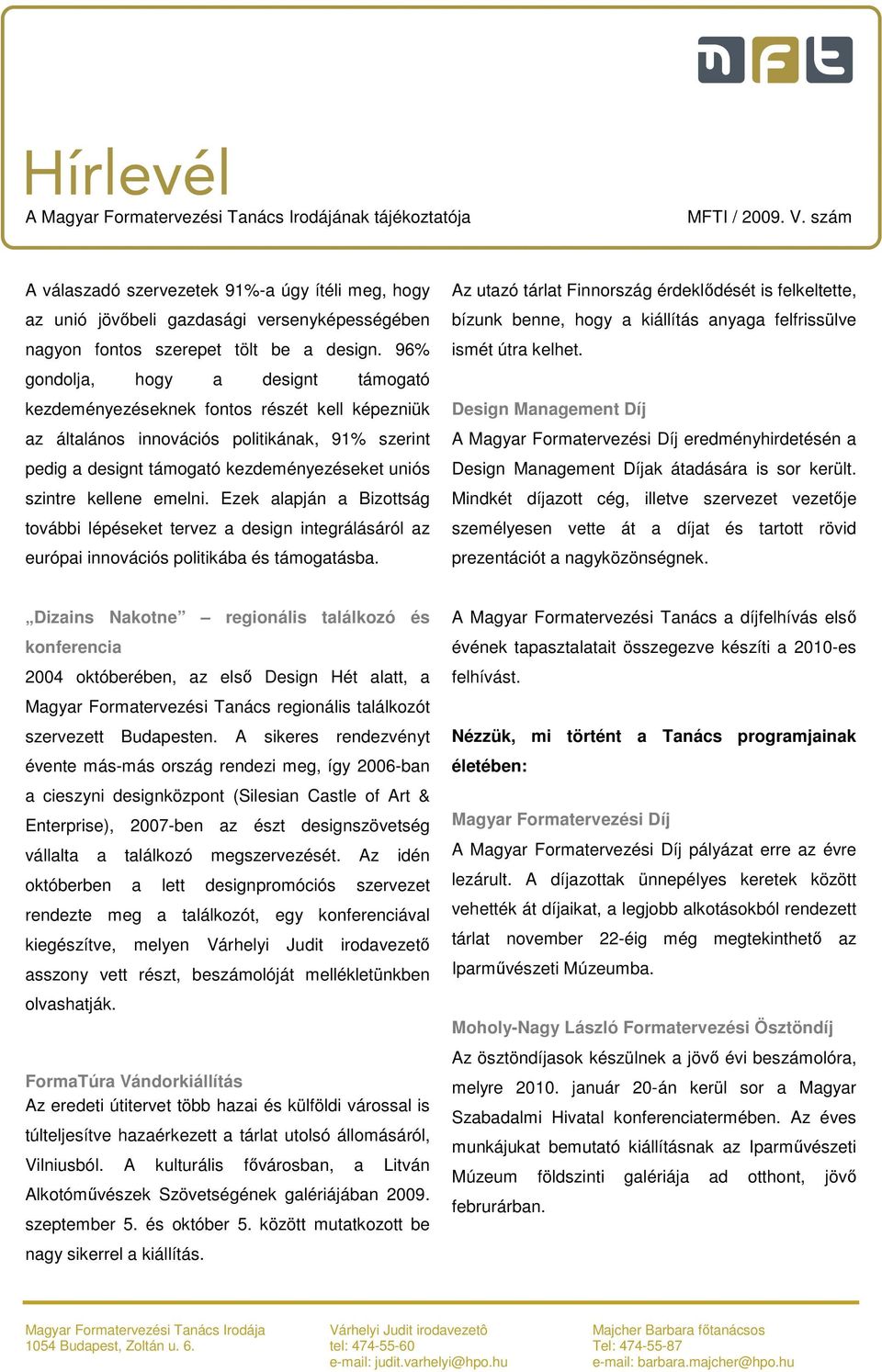 emelni. Ezek alapján a Bizottság további lépéseket tervez a design integrálásáról az európai innovációs politikába és támogatásba.