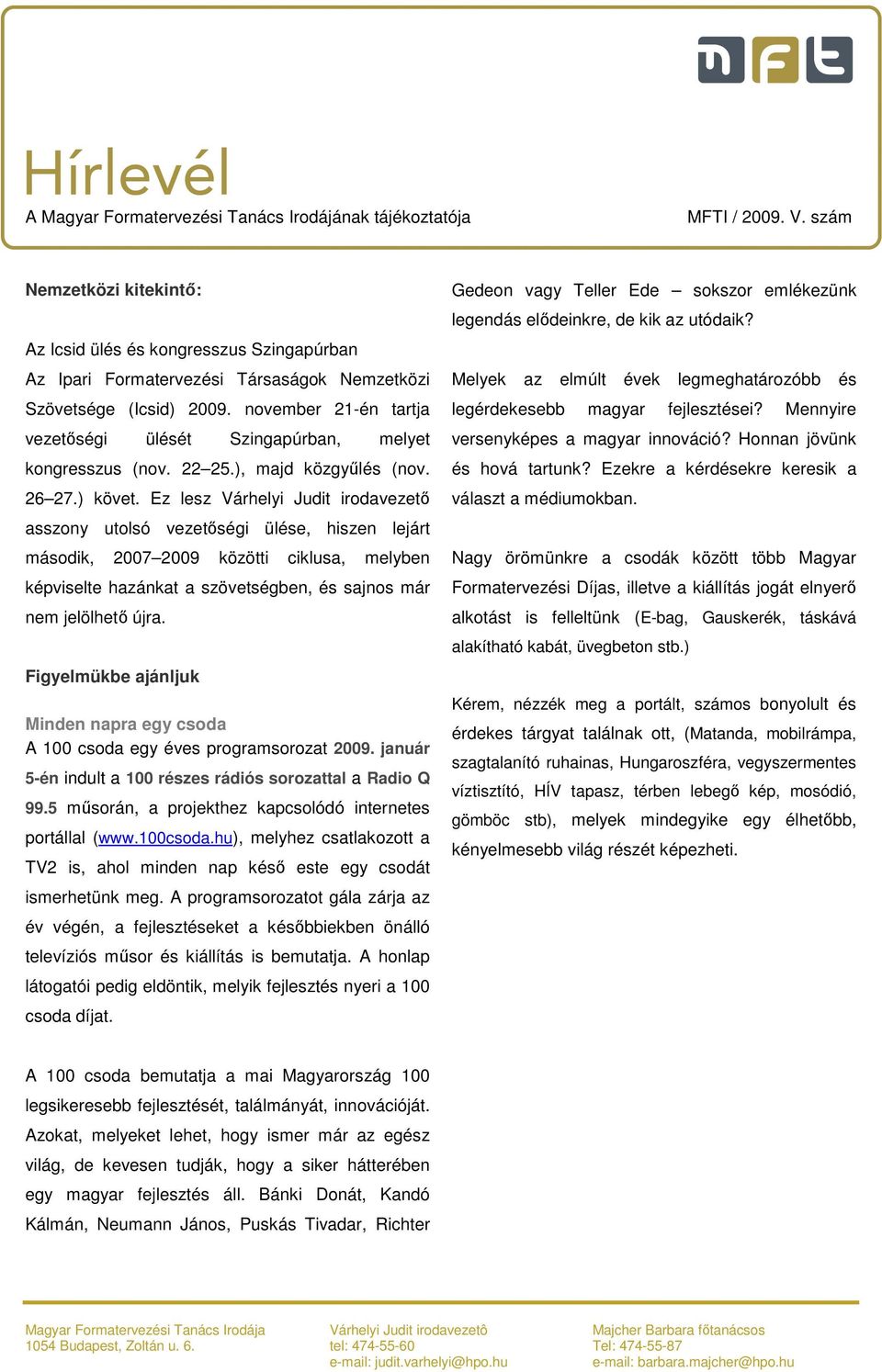 Ez lesz Várhelyi Judit irodavezető asszony utolsó vezetőségi ülése, hiszen lejárt második, 2007 2009 közötti ciklusa, melyben képviselte hazánkat a szövetségben, és sajnos már nem jelölhető újra.