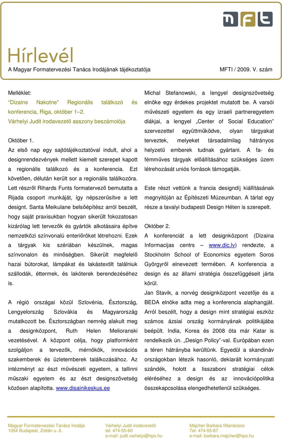 Ezt követően, délután került sor a regionális találkozóra. Lett részről Rihards Funts formatervező bemutatta a Rijada csoport munkáját, így népszerűsítve a lett designt.