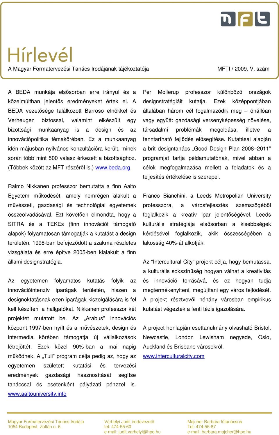 Ez a munkaanyag idén májusban nyilvános konzultációra került, minek során több mint 500 válasz érkezett a bizottsághoz. (Többek között az MFT részéről is.) www.beda.