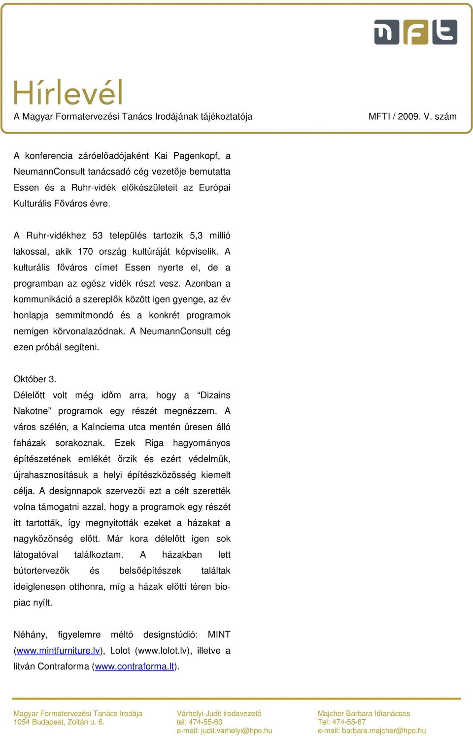 Azonban a kommunikáció a szereplők között igen gyenge, az év honlapja semmitmondó és a konkrét programok nemigen körvonalazódnak. A NeumannConsult cég ezen próbál segíteni. Október 3.