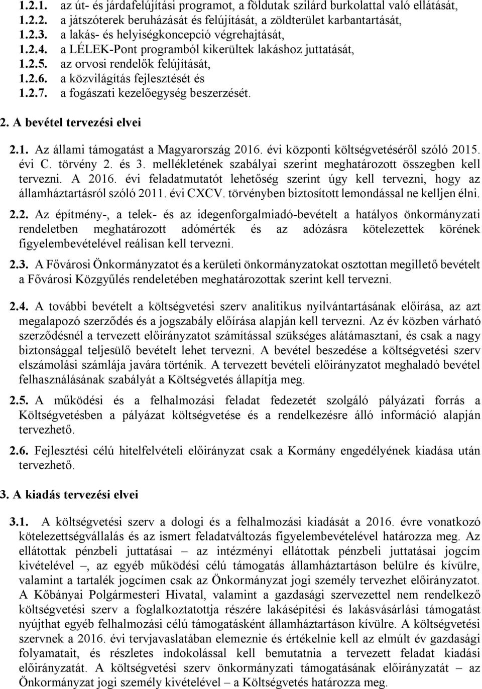 a fogászati kezelőegység beszerzését. 2. A bevétel tervezési elvei 2.1. Az állami támogatást a Magyarország 2016. évi központi költségvetéséről szóló 2015. évi C. törvény 2. és 3.
