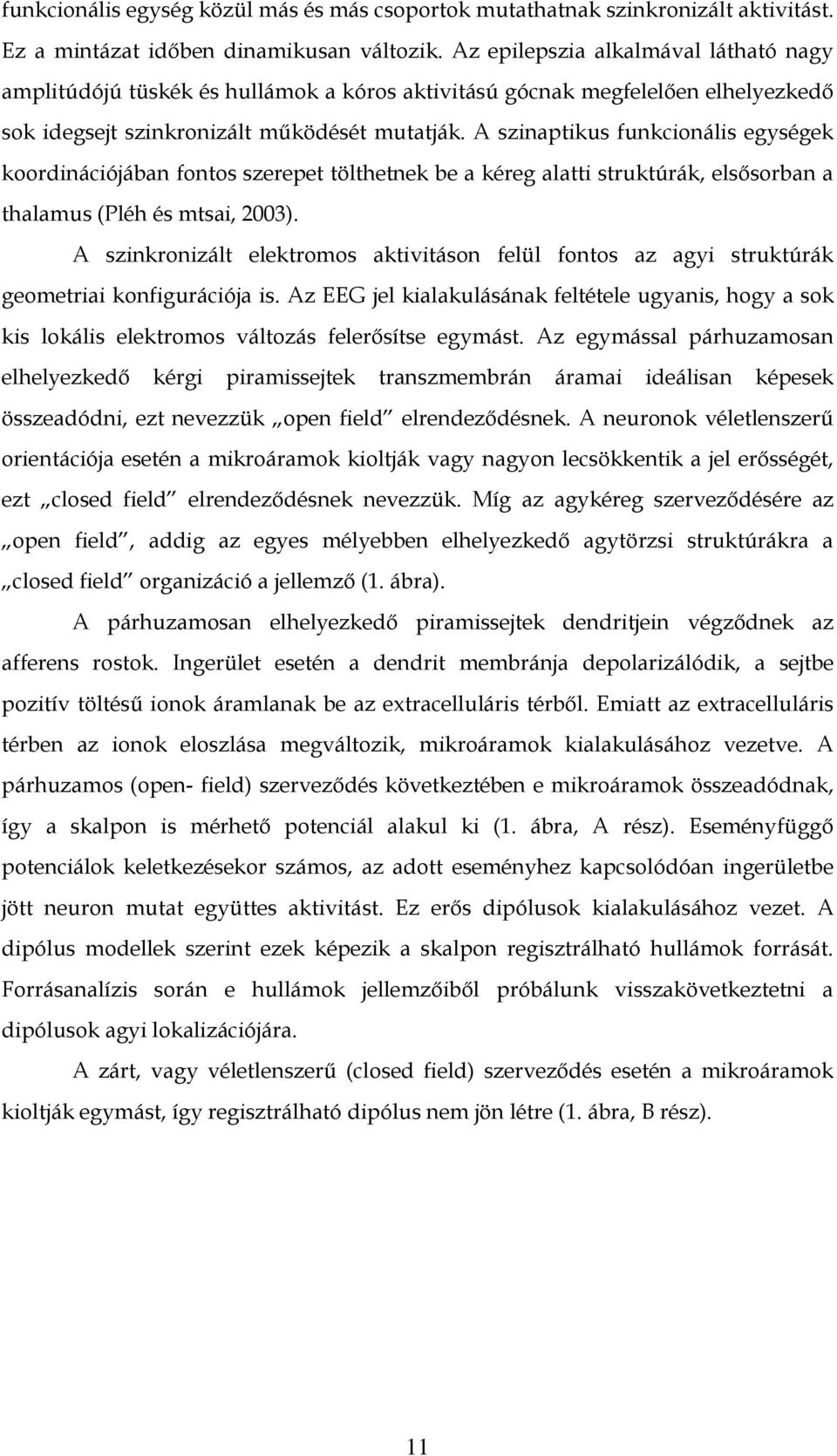 A szinaptikus funkcionális egységek koordinációjában fontos szerepet tölthetnek be a kéreg alatti struktúrák, elsősorban a thalamus (Pléh és mtsai, 03).