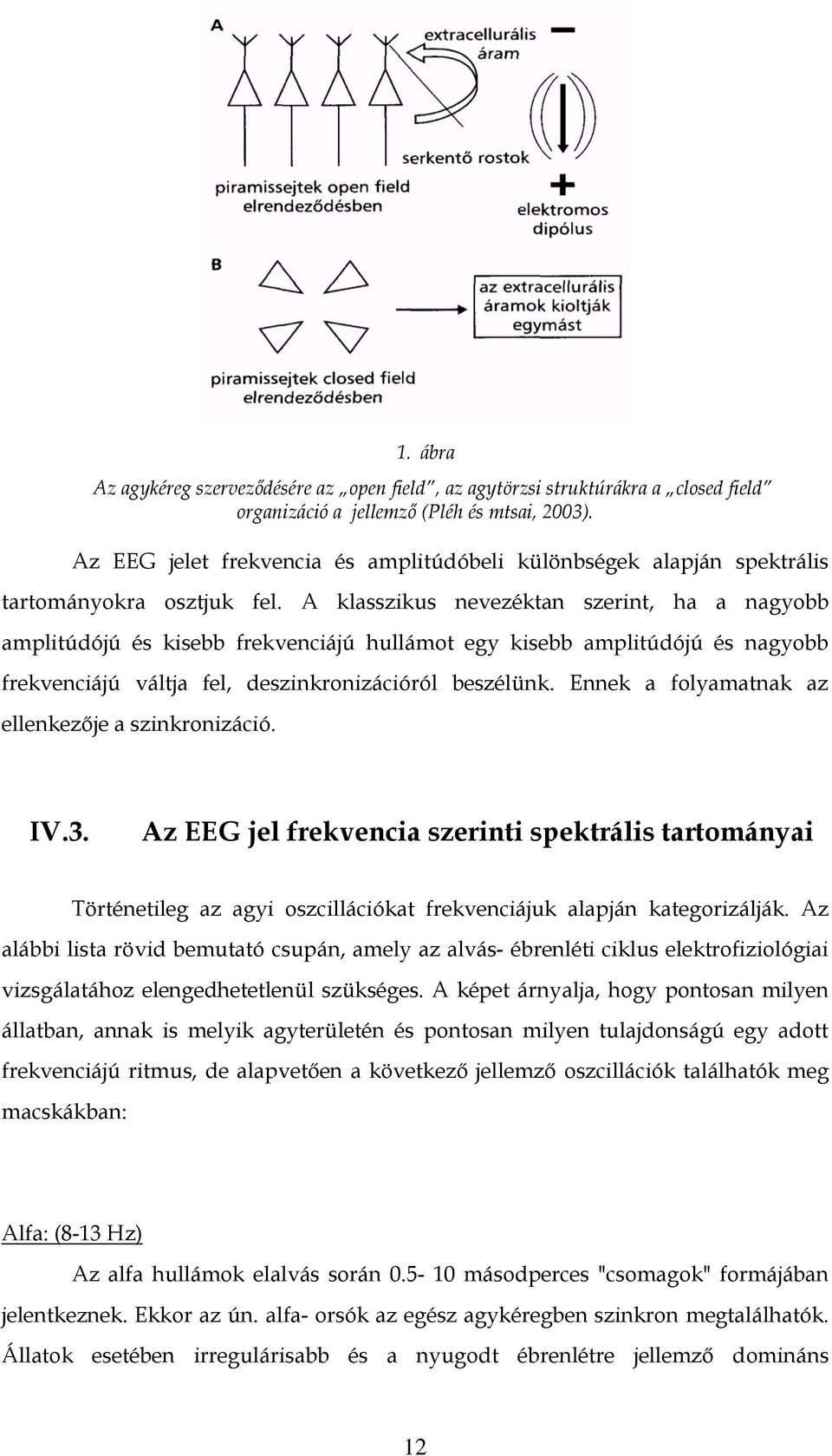 A klasszikus nevezéktan szerint, ha a nagyobb amplitúdójú és kisebb frekvenciájú hullámot egy kisebb amplitúdójú és nagyobb frekvenciájú váltja fel, deszinkronizációról beszélünk.