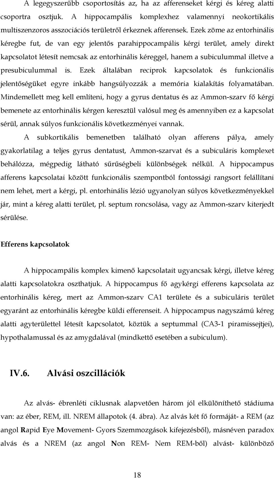 Ezek zöme az entorhinális kéregbe fut, de van egy jelentős parahippocampális kérgi terület, amely direkt kapcsolatot létesít nemcsak az entorhinális kéreggel, hanem a subiculummal illetve a