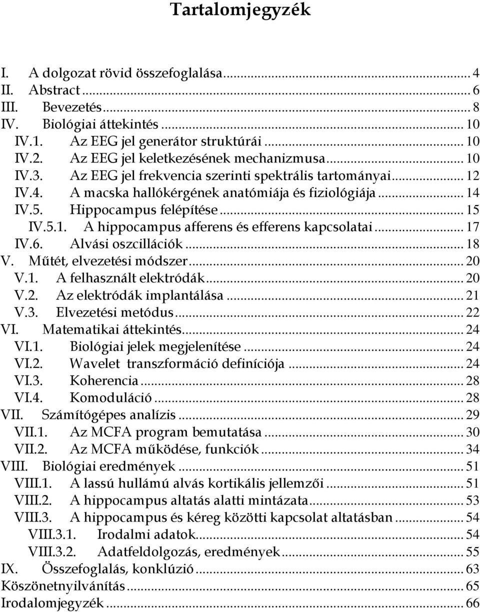 Hippocampus felépítése... 15 IV.5.1. A hippocampus afferens és efferens kapcsolatai... 17 IV.6. Alvási oszcillációk... 18 V. Műtét, elvezetési módszer... V.1. A felhasznált elektródák... V.2.