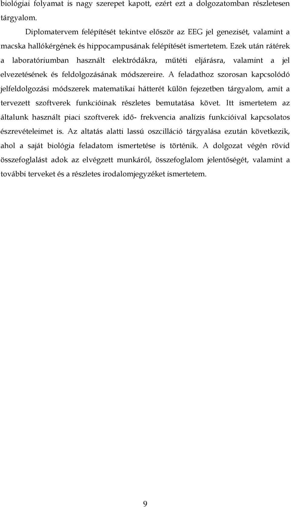 Ezek után rátérek a laboratóriumban használt elektródákra, műtéti eljárásra, valamint a jel elvezetésének és feldolgozásának módszereire.