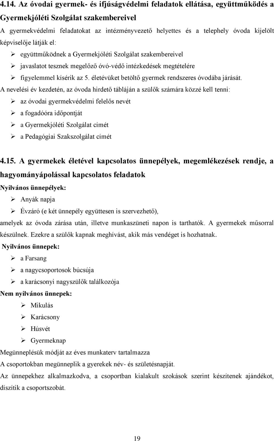 A nvlési év kzdtén, az óvoda hirdtő tábláján a szülők számára közzé kll tnni: az óvodai gyrmkvédlmi fllős nvét a fogadóóra időpontját a Gyrmkjóléti Szolgálat címét a Pdagógiai Szakszolgálat címét 4.