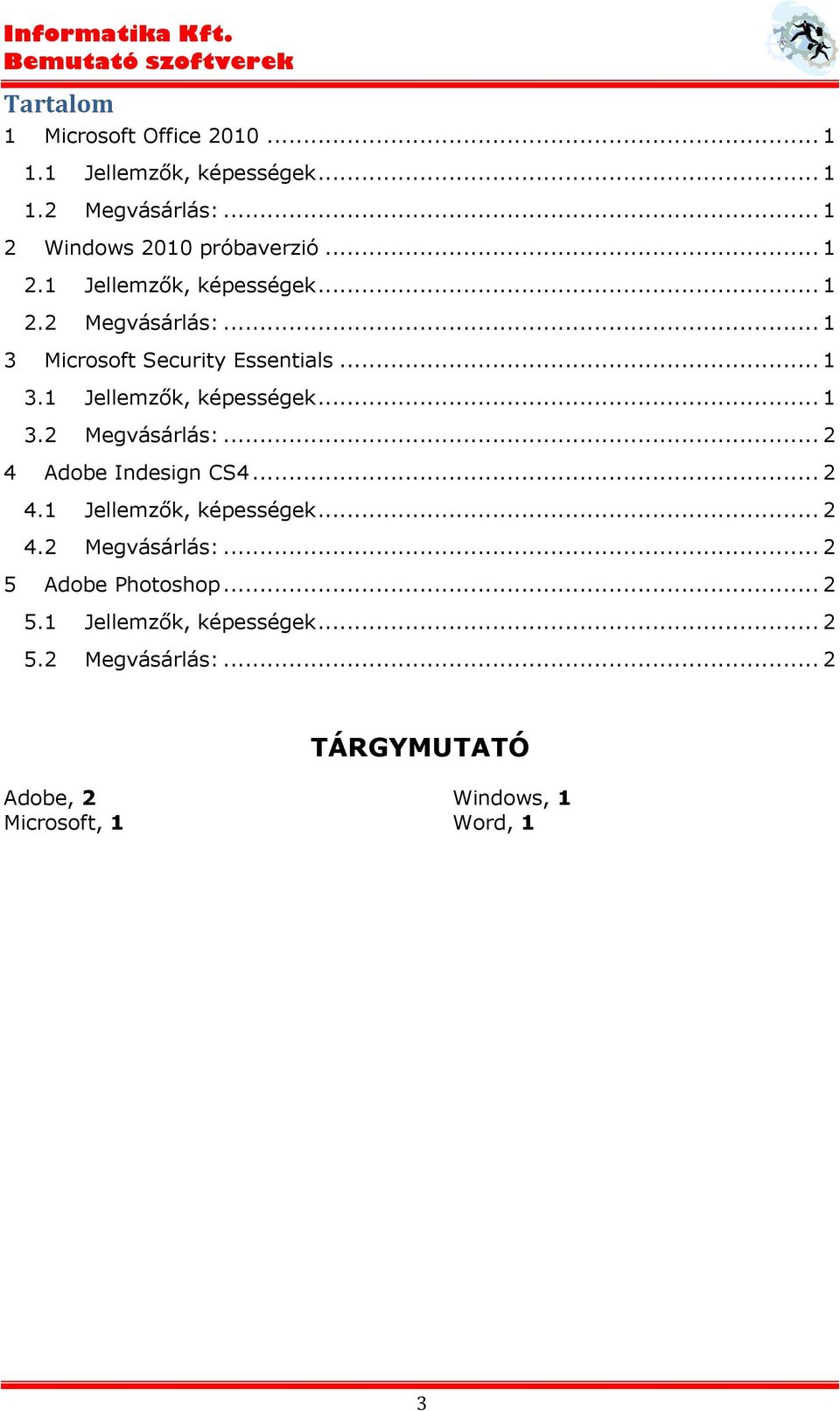 .. 2 4.1 Jellemzők, képességek... 2 4.2 Megvásárlás:... 2 5 Adobe Photoshop... 2 5.1 Jellemzők, képességek... 2 5.2 Megvásárlás:... 2 TÁRGYMUTATÓ Adobe, 2 Microsoft, 1 Windows, 1 Word, 1 3