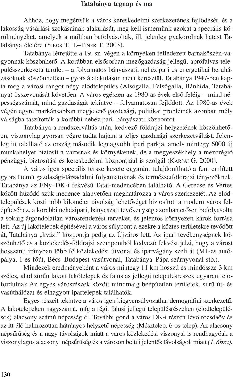 végén a környéken felfedezett barnakõszén-vagyonnak köszönhetõ.