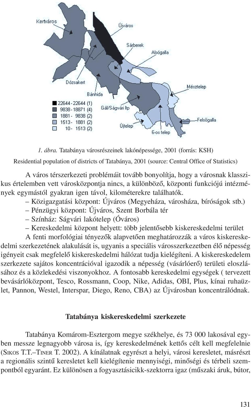 bonyolítja, hogy a városnak klasszikus értelemben vett városközpontja nincs, a különbözõ, központi funkciójú intézmények egymástól gyakran igen távol, kilométerekre találhatók.