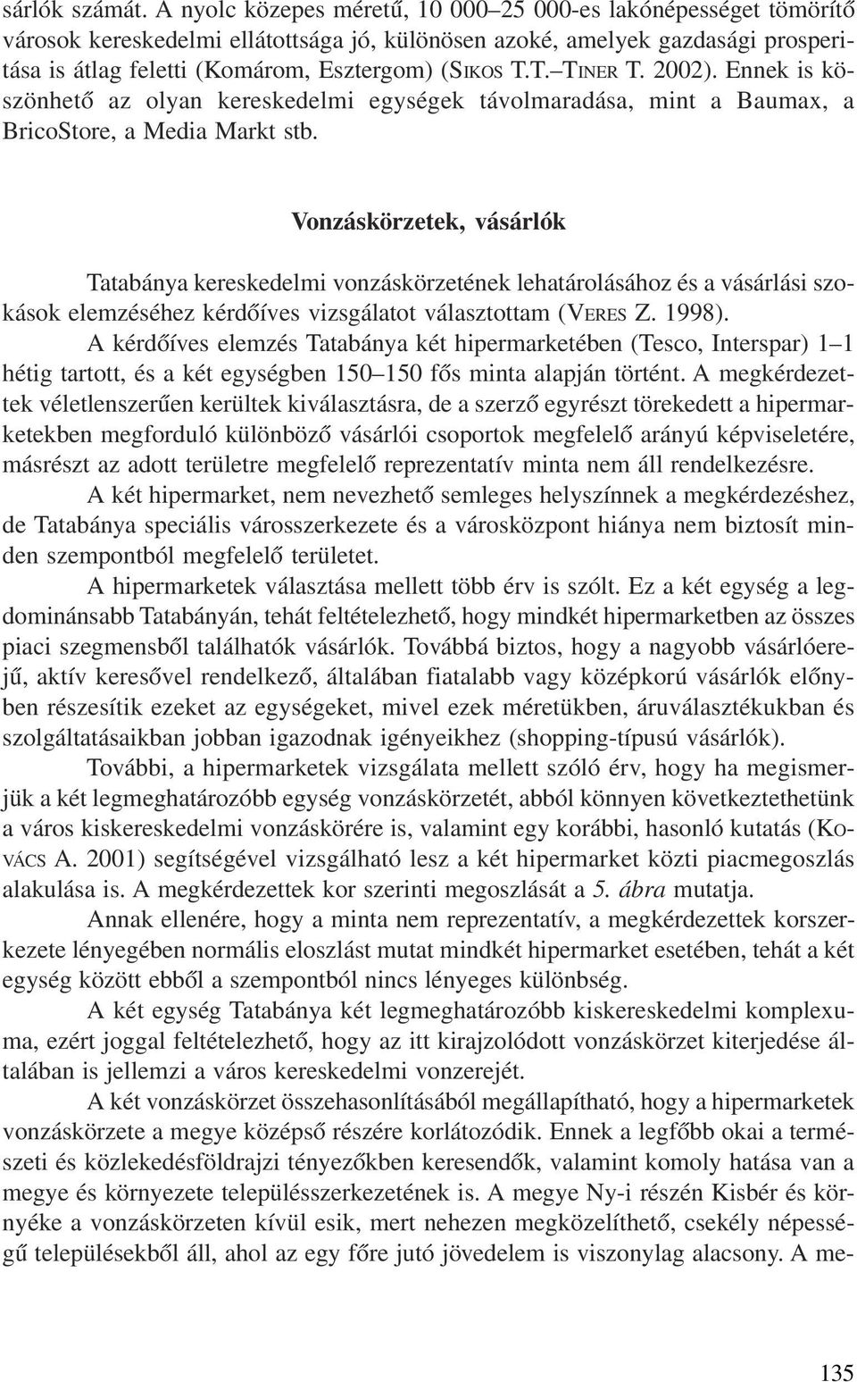 T. TINER T. 2002). Ennek is köszönhetõ az olyan kereskedelmi egységek távolmaradása, mint a Baumax, a BricoStore, a Media Markt stb.